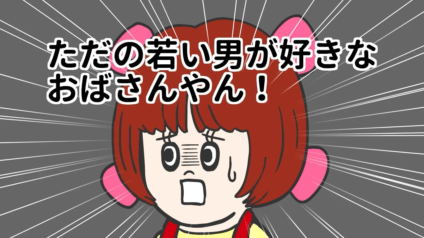 ただの若い男が好きな おばさんやん！