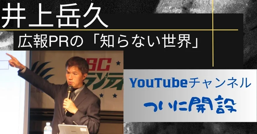 井上岳久 広報PRの「知らない世界」 YouTubeチャンネル ついに開設