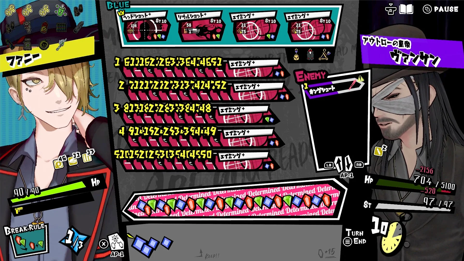 BLUE ヘッドショット+ St10 ソウルショット+ St10 エイミング+ St10 エイミング+ St10 ファシー 90/90 Hp BREAK RULE AP-1 1 6111622633644651 エイミング+ 2 71217227327424752 エイミング+ 3 813182383384348 エイミング+ 4 91419249349449 エイミング+ 510152105152515313 エイミング+ アウトローの皇帝 ヴァンサン ENEMY 1 キングシュート AP-1 HP ST TURN END -2156 704 / 5100 -520 97 / 97 PAUSE Determined KEEP!! Q +15