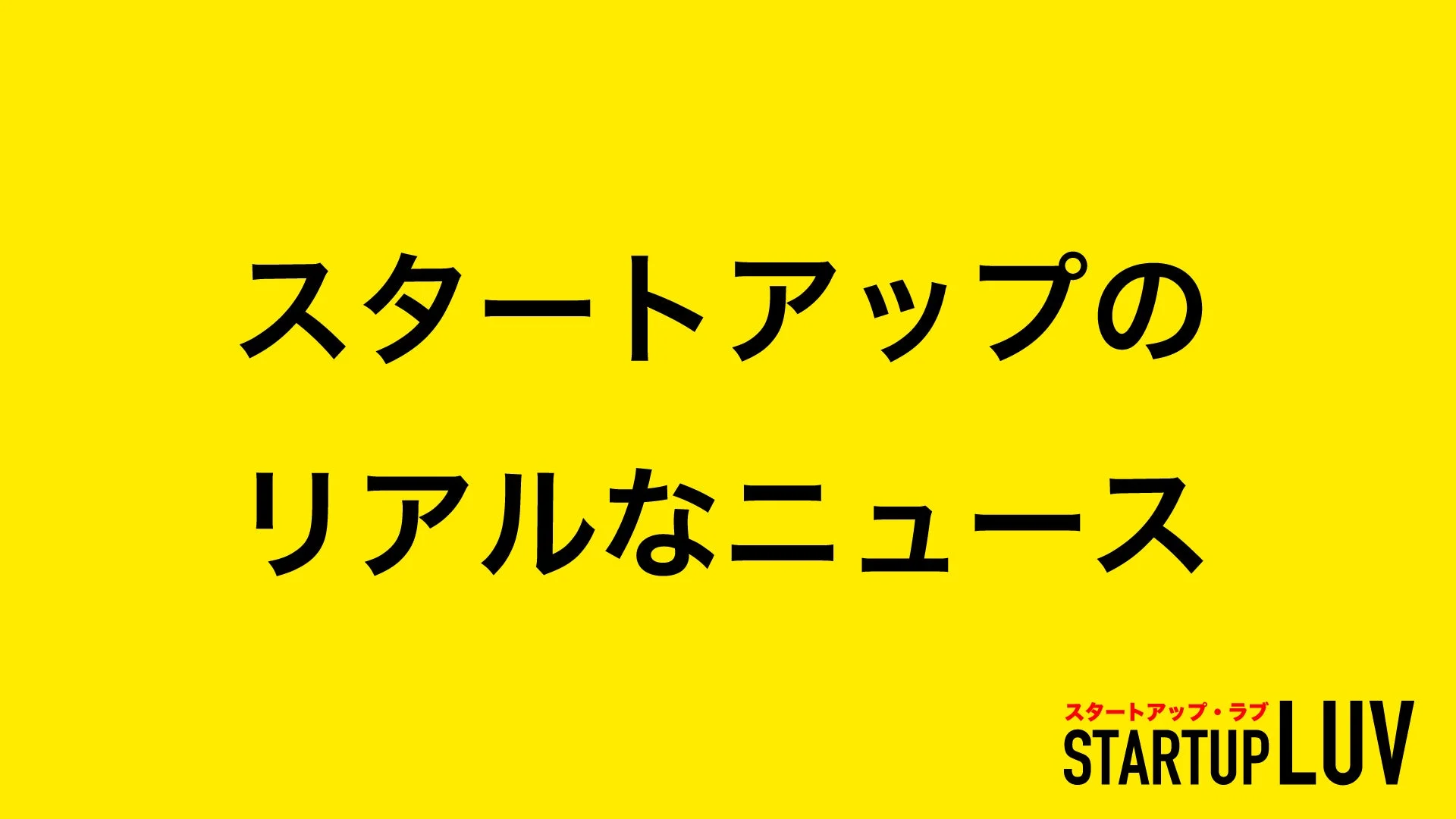 スタートアップのリアルなニュースを伝える「スタートアップ・ラブ」